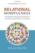 Relational Mindfulness: A Handbook For Deepening Our Connections With Ourselves, Each Other, And The Planet
