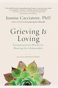 Grieving Is Loving: Compassionate Words For Bearing The Unbearable
