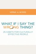 What If I Say the Wrong Thing?: 25 Habits for Culturally Effective People
