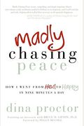 Madly Chasing Peace: How I Went From Hell To Happy In Nine Minutes A Day