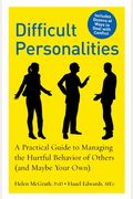 Difficult Personalities: A Practical Guide to Managing the Hurtful Behavior of Others (and Maybe Your Own)