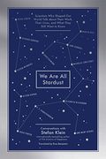 We Are All Stardust: Scientists Who Shaped Our World Talk About Their Work, Their Lives, And What They Still Want To Know