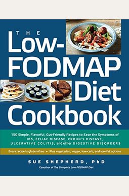 The Low-Fodmap Diet Cookbook: 150 Simple, Flavorful, Gut-Friendly Recipes to Ease the Symptoms of Ibs, Celiac Disease, Crohn's Disease, Ulcerative C The Low-Fodmap Diet Cookbook: 150 Simple, Flavorful, Gut-Friendly Recipes to Ease the Symptoms of Ibs, Celiac Disease, Crohn's Disease, Ulcerative C