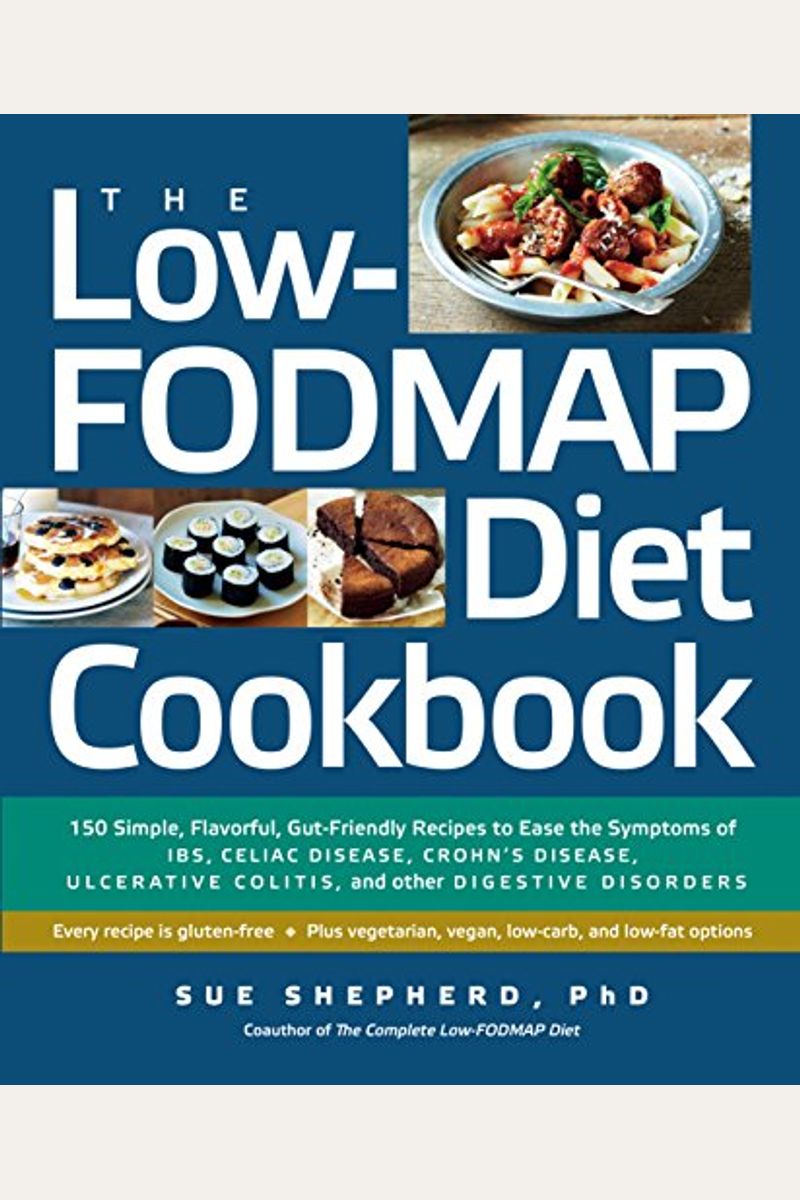 The Low-Fodmap Diet Cookbook: 150 Simple, Flavorful, Gut-Friendly Recipes to Ease the Symptoms of Ibs, Celiac Disease, Crohn's Disease, Ulcerative C