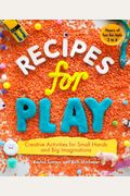 Recipes For Play: Creative Activities For Small Hands And Big Imaginations