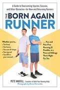 The Born Again Runner: A Guide To Overcoming Excuses, Injuries, And Other Obstacles--For New And Returning Runners