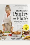 Yumuniverse Pantry To Plate: Improvise Meals You Love - From What You Have! - Plant-Packed, Gluten-Free, Your Way!