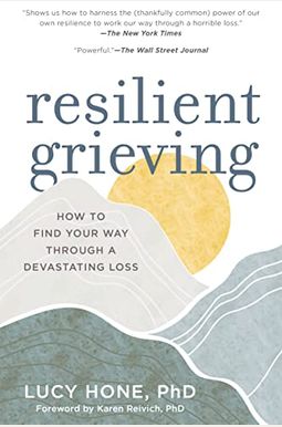 Resilient Grieving: Finding Strength and Embracing Life After a Loss That Changes Everything Resilient Grieving: Finding Strength and Embracing Life After a Loss That Changes Everything
