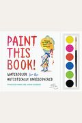 Paint This Book!: Watercolor For The Artistically Undiscovered