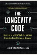The Longevity Code: Secrets To Living Well For Longer From The Front Lines Of Science