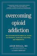 Overcoming Opioid Addiction: A Desperately Needed, Science-Based Solution To The Nation's Worst-Ever Drug Crisis.