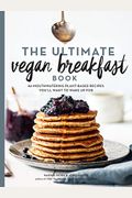 The Ultimate Vegan Breakfast Book: 80 Mouthwatering Plant-Based Recipes You'll Want to Wake Up for