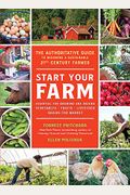 Start Your Farm: The Authoritative Guide to Becoming a Sustainable 21st Century Farmer