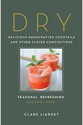 Dry: Delicious Handcrafted Cocktails and Other Clever Concoctions--Seasonal, Refreshing, Alcohol-Free