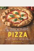 No Gluten, No Problem Pizza: 75+ Recipes For Every Craving - From Thin Crust To Deep Dish, New York To Naples