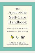 The Ayurvedic Self-Care Handbook: Holistic Healing Rituals For Every Day And Season