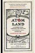 Atom Land: A Guided Tour Through The Strange (And Impossibly Small) World Of Particle Physics