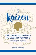 Kaizen: The Japanese Secret To Lasting Change; Small Steps To Big Goals