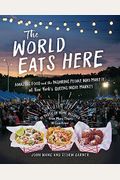 The World Eats Here: Amazing Food And The Inspiring People Who Make It At New York's Queens Night Market