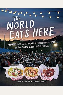 The World Eats Here: Amazing Food And The Inspiring People Who Make It At New York's Queens Night Market The World Eats Here: Amazing Food And The Inspiring People Who Make It At New York's Queens Night Market