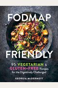 Fodmap Friendly: 95 Vegetarian And Gluten-Free Recipes For The Digestively Challenged