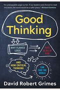 Good Thinking: Why Flawed Logic Puts Us All At Risk And How Critical Thinking Can Save The World
