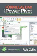 Formulas Dax Para Power Pivot: Una Guia Simple Hacia La Revolucion De Excel