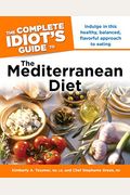 The Complete Idiot's Guide To The Mediterranean Diet: Indulge In This Healthy, Balanced, Flavored Approach To Eating