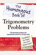 The Humongous Book Of Trigonometry Problems: 750 Trigonometry Problems With Comprehensive Solutions For All Major Topics