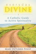 Everyday Divine: A Catholic Guide To Spirituality