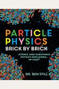 Particle Physics Brick by Brick: Atomic and Subatomic Physics Explained... in Lego