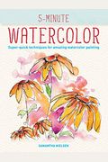 5-Minute Watercolor: Super-Quick Techniques For Amazing Watercolor Painting