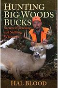 Hunting Big Woods Bucks: Secrets Of Tracking And Stalking Whitetails