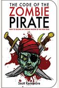 The Code Of The Zombie Pirate: How To Become An Undead Master Of The High Seas