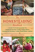 The Homesteading Handbook: A Back To Basics Guide To Growing Your Own Food, Canning, Keeping Chickens, Generating Your Own Energy, Crafting, Herb