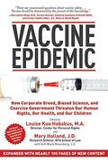 Vaccine Epidemic: How Corporate Greed, Biased Science, And Coercive Government Threaten Our Human Rights, Our Health, And Our Children
