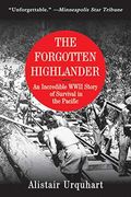 The Forgotten Highlander: An Incredible Wwii Story Of Survival In The Pacific