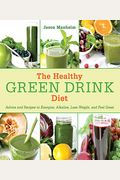 The Healthy Green Drink Diet: Advice And Recipes To Energize, Alkalize, Lose Weight, And Feel Great