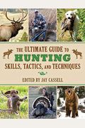 The Ultimate Guide To Hunting Skills, Tactics, And Techniques