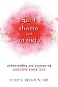 Guilt, Shame, And Anxiety: Understanding And Overcoming Negative Emotions