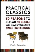 Practical Classics: 50 Reasons To Reread 50 Books You Haven't Touched Since High School