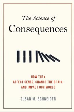 The Science of Consequences: How They Affect Genes, Change the Brain, and Impact Our World The Science of Consequences: How They Affect Genes, Change the Brain, and Impact Our World