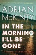 In The Morning I'll Be Gone: A Detective Sean Duffy Novel