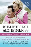What If It's Not Alzheimer's?: A Caregiver's Guide To Dementia, 4th Edition