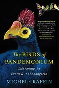 The Birds Of Pandemonium: Life Among The Exotic And The Endangered