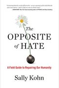 The Opposite Of Hate: A Field Guide To Repairing Our Humanity