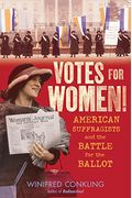 Votes For Women!: American Suffragists And The Battle For The Ballot
