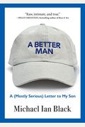 A Better Man: A (Mostly Serious) Letter to My Son