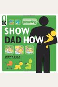 Show Dad How (Parenting Magazine): The Brand-New Dad's Guide To Baby's First Year