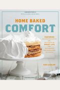 Home Baked Comfort (Williams-Sonoma): Featuring Mouthwatering Recipes and Tales of the Sweet Life with Favorites from Bakers Across the Country